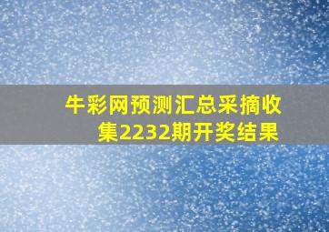 牛彩网预测汇总采摘收集2232期开奖结果