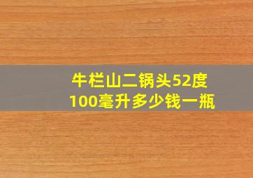 牛栏山二锅头52度100毫升多少钱一瓶