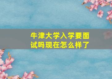 牛津大学入学要面试吗现在怎么样了