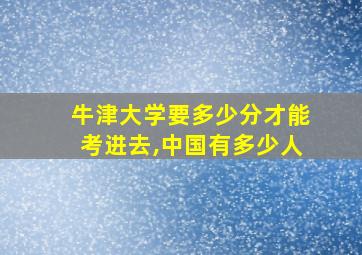 牛津大学要多少分才能考进去,中国有多少人