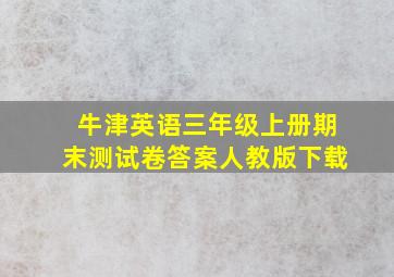 牛津英语三年级上册期末测试卷答案人教版下载