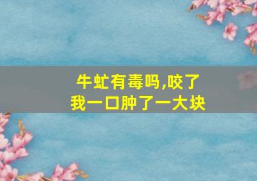 牛虻有毒吗,咬了我一口肿了一大块