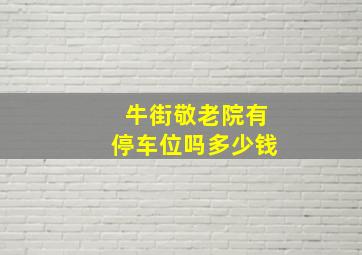 牛街敬老院有停车位吗多少钱