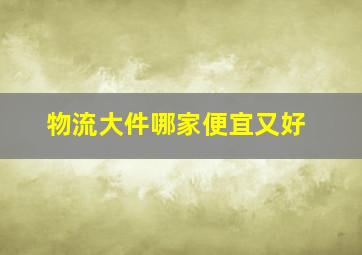 物流大件哪家便宜又好