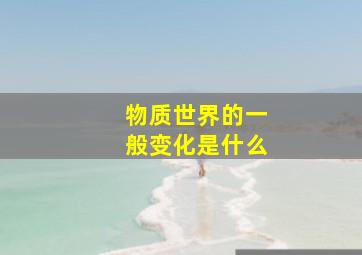 物质世界的一般变化是什么