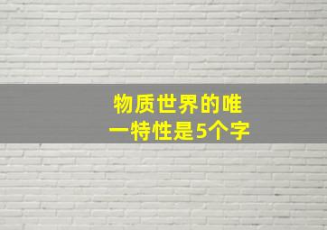 物质世界的唯一特性是5个字