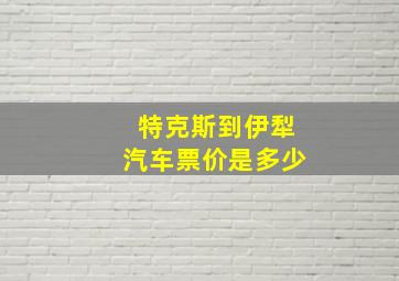 特克斯到伊犁汽车票价是多少