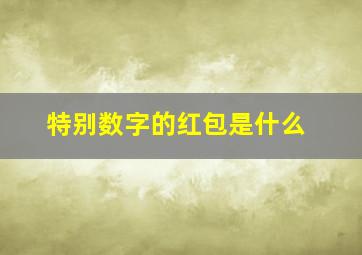 特别数字的红包是什么