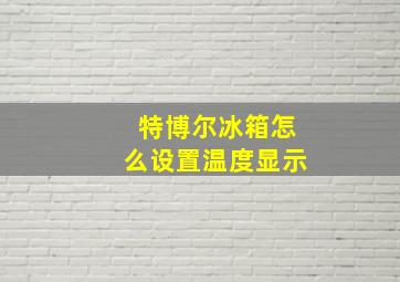 特博尔冰箱怎么设置温度显示