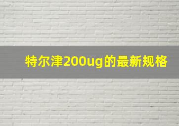 特尔津200ug的最新规格