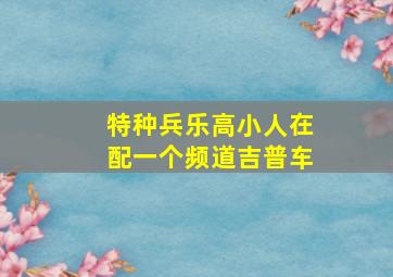 特种兵乐高小人在配一个频道吉普车