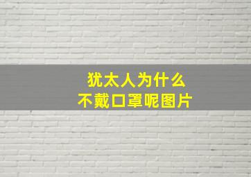 犹太人为什么不戴口罩呢图片