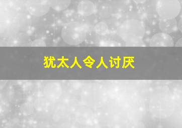 犹太人令人讨厌