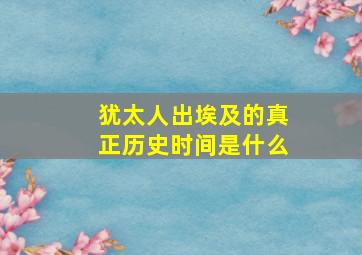 犹太人出埃及的真正历史时间是什么