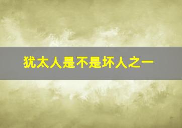 犹太人是不是坏人之一