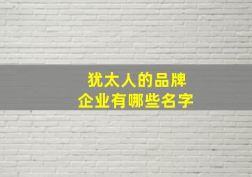 犹太人的品牌企业有哪些名字