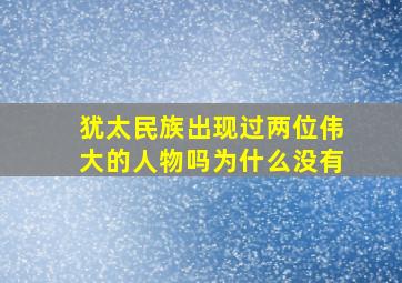 犹太民族出现过两位伟大的人物吗为什么没有