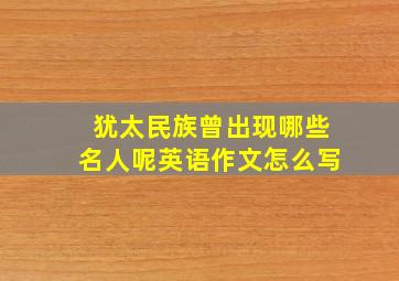 犹太民族曾出现哪些名人呢英语作文怎么写