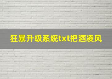 狂暴升级系统txt把酒凌风