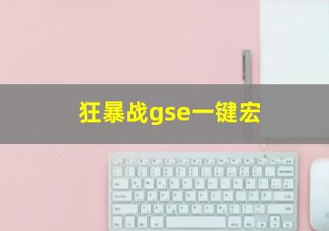 狂暴战gse一键宏