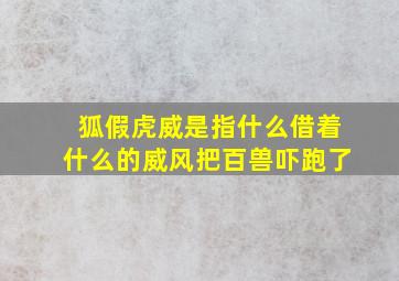 狐假虎威是指什么借着什么的威风把百兽吓跑了