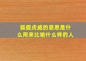 狐假虎威的意思是什么用来比喻什么样的人