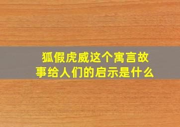 狐假虎威这个寓言故事给人们的启示是什么