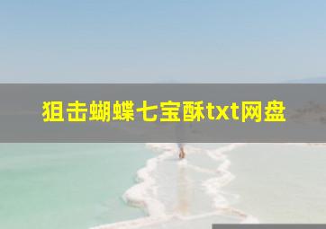 狙击蝴蝶七宝酥txt网盘