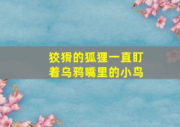 狡猾的狐狸一直盯着乌鸦嘴里的小鸟