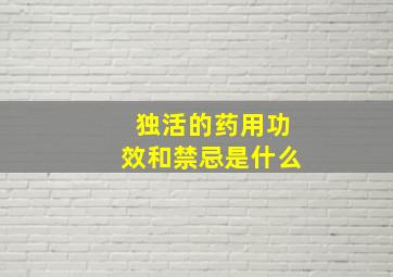 独活的药用功效和禁忌是什么