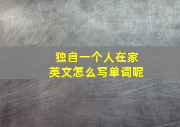 独自一个人在家英文怎么写单词呢