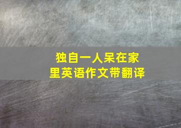 独自一人呆在家里英语作文带翻译