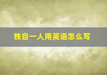 独自一人用英语怎么写