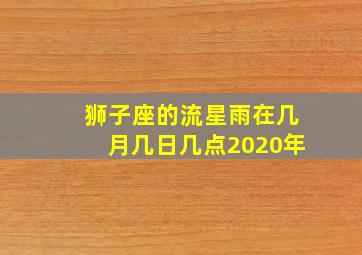 狮子座的流星雨在几月几日几点2020年