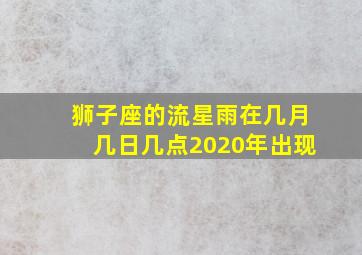 狮子座的流星雨在几月几日几点2020年出现