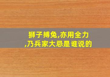 狮子搏兔,亦用全力,乃兵家大忌是谁说的