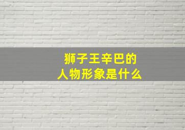 狮子王辛巴的人物形象是什么