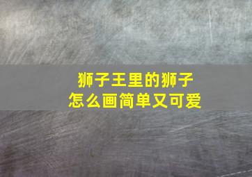 狮子王里的狮子怎么画简单又可爱