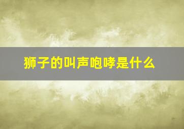 狮子的叫声咆哮是什么