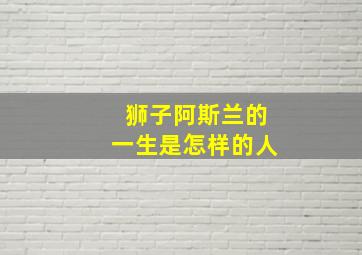 狮子阿斯兰的一生是怎样的人