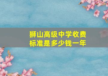 狮山高级中学收费标准是多少钱一年