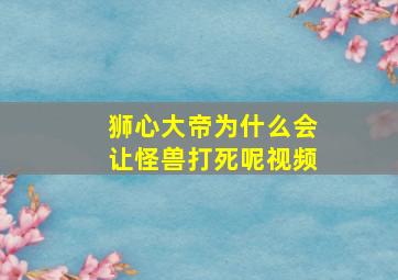 狮心大帝为什么会让怪兽打死呢视频