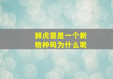 狮虎兽是一个新物种吗为什么呢