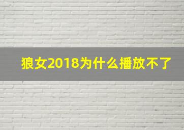 狼女2018为什么播放不了