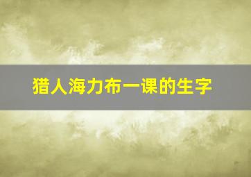 猎人海力布一课的生字