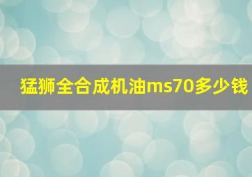 猛狮全合成机油ms70多少钱