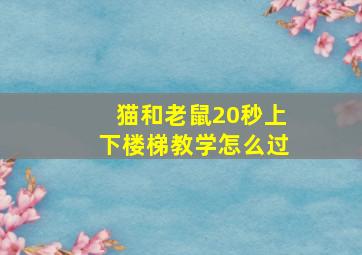 猫和老鼠20秒上下楼梯教学怎么过