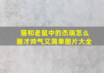 猫和老鼠中的杰瑞怎么画才帅气又简单图片大全