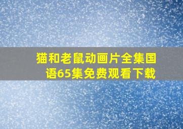 猫和老鼠动画片全集国语65集免费观看下载