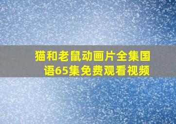 猫和老鼠动画片全集国语65集免费观看视频